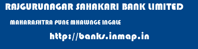 RAJGURUNAGAR SAHAKARI BANK LIMITED  MAHARASHTRA PUNE MHALUNGE INGALE   banks information 